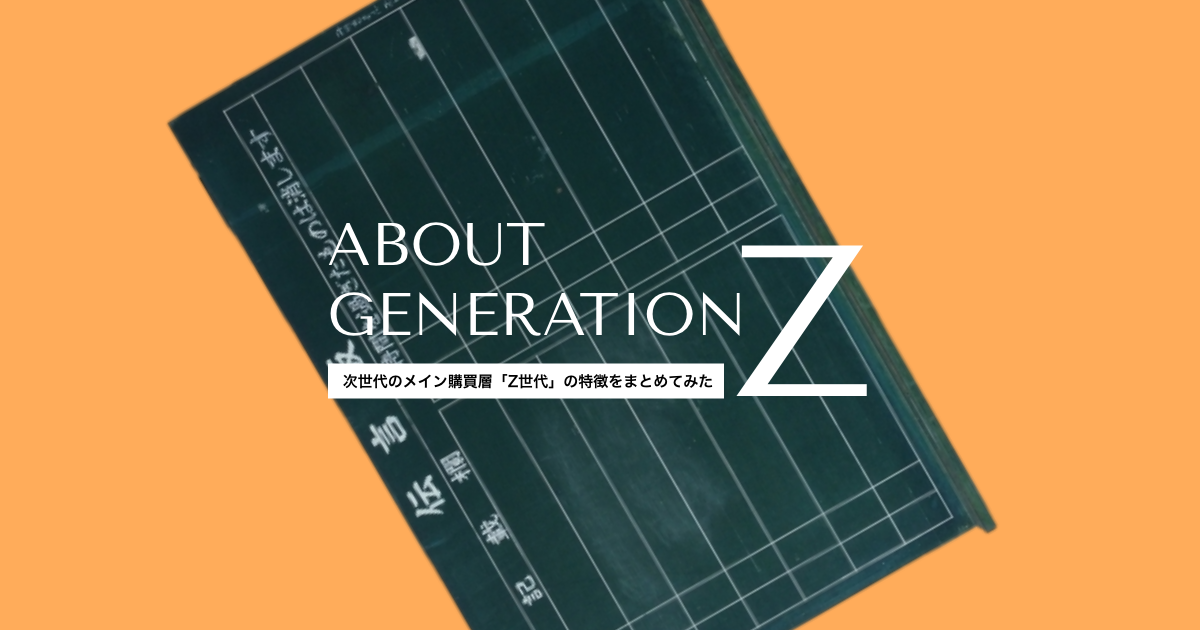 次世代のメイン購買層「Z世代」の特徴をまとめてみた